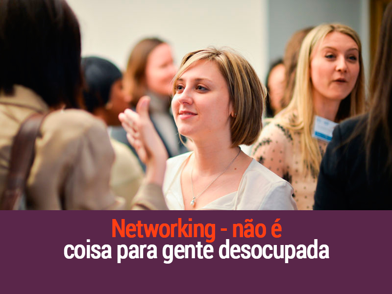 Networking – Não É Coisa Pra Gente Desocupada