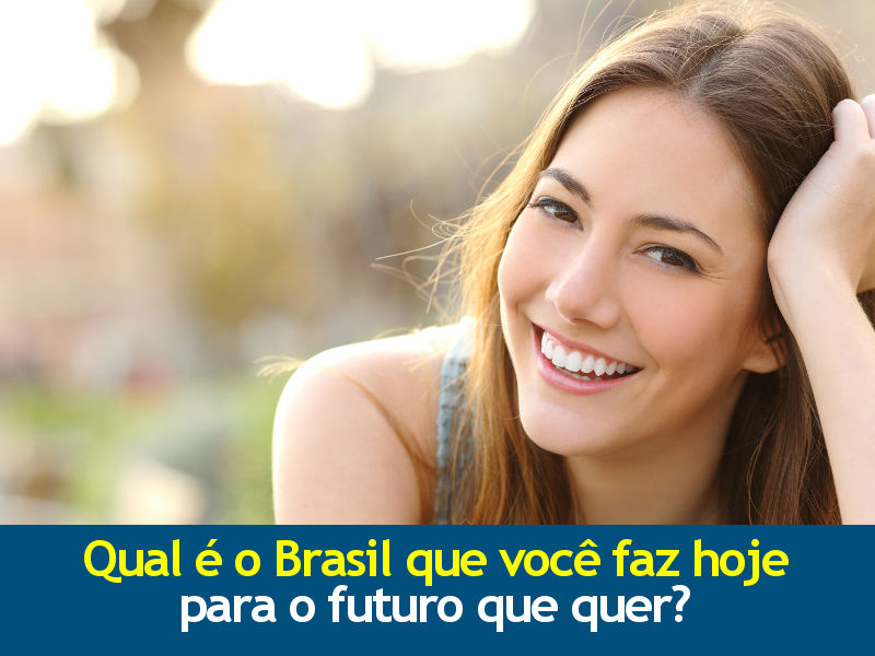 Qual é o Brasil que você faz hoje para o futuro que quer?